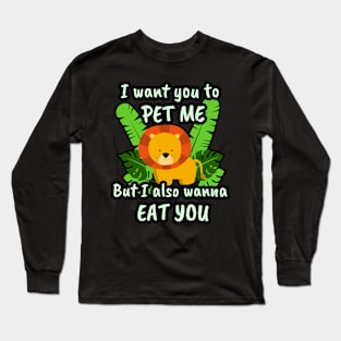 🦁 I Want You to Pet Me, but I Also Wanna Eat You Long Sleeve T-Shirt